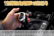 手動擋汽車駕駛技術怎么變得更好了知乎-手動擋汽車駕駛技術怎么變得更好了