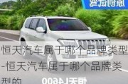 恒天汽車屬于哪個(gè)品牌類型-恒天汽車屬于哪個(gè)品牌類型的