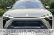 蔚來(lái)汽車(chē)是哪個(gè)汽車(chē)品牌旗下的-蔚來(lái)汽車(chē)的子品牌怎么樣