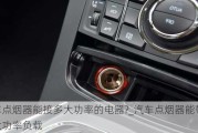 汽車點(diǎn)煙器能接多大功率的電器?_汽車點(diǎn)煙器能帶動(dòng)多大功率負(fù)載