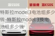 特斯拉model3電池組多少錢-特斯拉model 3換電池組多少錢