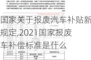 國家關(guān)于報(bào)廢汽車補(bǔ)貼新規(guī)定,2021國家報(bào)廢車補(bǔ)償標(biāo)準(zhǔn)是什么