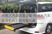 殘疾人汽車改裝設(shè)備-殘疾人汽車改裝機(jī)構(gòu)北京市有幾家