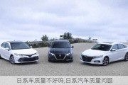 日系車質(zhì)量不好嗎,日系汽車質(zhì)量問題