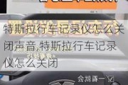 特斯拉行車記錄儀怎么關(guān)閉聲音,特斯拉行車記錄儀怎么關(guān)閉