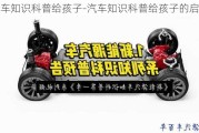 汽車知識(shí)科普給孩子-汽車知識(shí)科普給孩子的啟發(fā)