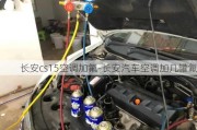 長安cs15空調(diào)加氟-長安汽車空調(diào)加幾罐氟