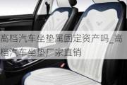 高檔汽車坐墊屬固定資產(chǎn)嗎_高檔汽車坐墊廠家直銷