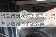 汽車點煙器壞了怎么辦,汽車點煙器壞了怎么弄