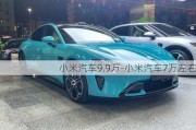 小米汽車9.9萬-小米汽車7萬左右