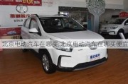 北京電動(dòng)汽車在哪買,北京電動(dòng)汽車在哪買便宜