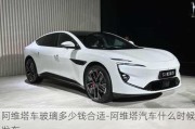 阿維塔車玻璃多少錢合適-阿維塔汽車什么時候發(fā)布