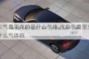 汽車氣囊里充的是什么氣體,汽車氣囊里充的是什么氣體啊