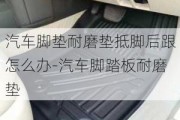 汽車腳墊耐磨墊抵腳后跟怎么辦-汽車腳踏板耐磨墊