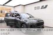 理想汽車是哪個汽車廠生產(chǎn)的產(chǎn)品_理想汽車是哪家公司生產(chǎn)