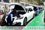 日本豐田汽車制造廠在哪兒-日本豐田汽車公司現(xiàn)狀