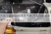 汽車?yán)淠魅绾吻逑锤蓛?汽車?yán)淠髑逑捶椒ㄗ约簞?dòng)手