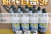 自動補胎液品牌-那種自動汽車補胎液好