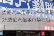 婁底汽車用品市場在哪最好,婁底汽配城市場在哪里