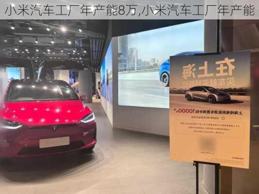 小米汽車工廠年產(chǎn)能8萬,小米汽車工廠年產(chǎn)能