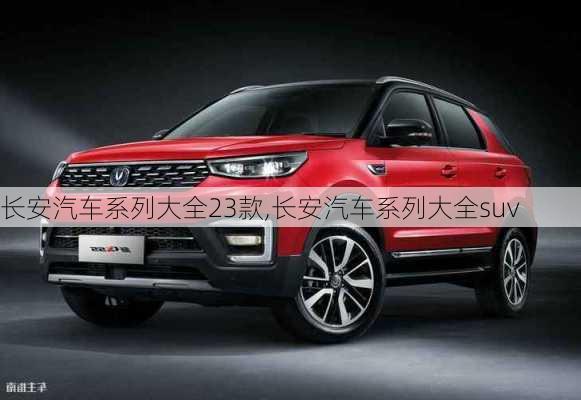 長安汽車系列大全23款,長安汽車系列大全suv