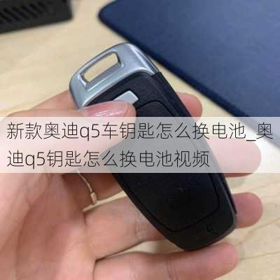 新款?yuàn)W迪q5車鑰匙怎么換電池_奧迪q5鑰匙怎么換電池視頻