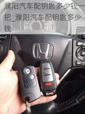 濮陽(yáng)汽車(chē)配鑰匙多少錢(qián)一把_濮陽(yáng)汽車(chē)配鑰匙多少錢(qián)