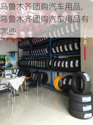 烏魯木齊團購汽車用品,烏魯木齊團購汽車用品有哪些