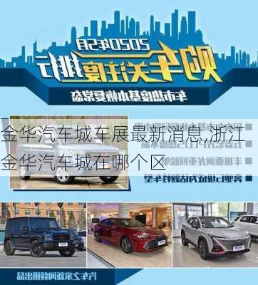 金華汽車城車展最新消息,浙江金華汽車城在哪個(gè)區(qū)