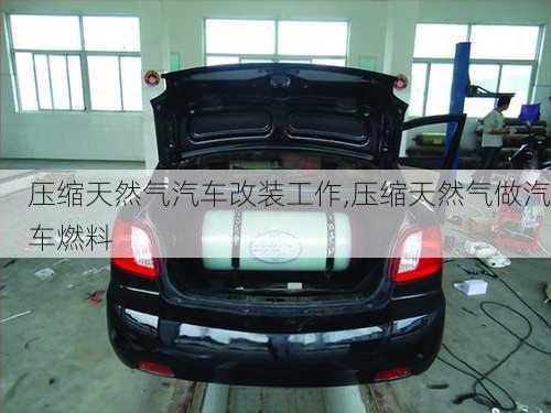 壓縮天然氣汽車改裝工作,壓縮天然氣做汽車燃料