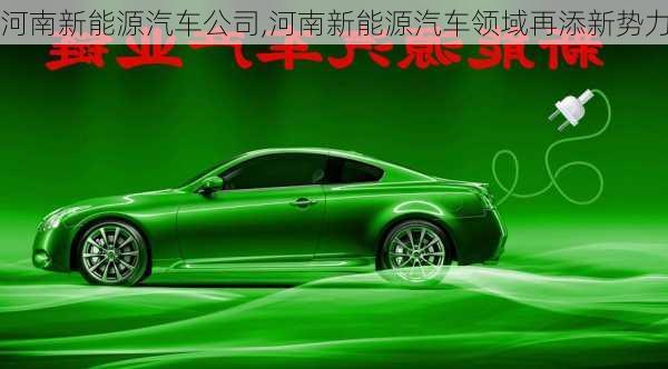 河南新能源汽車公司,河南新能源汽車領(lǐng)域再添新勢力