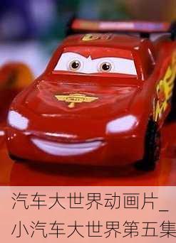 汽車大世界動(dòng)畫片_小汽車大世界第五集