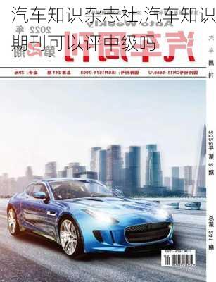 汽車知識雜志社,汽車知識期刊可以評中級嗎