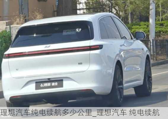 理想汽車純電續(xù)航多少公里_理想汽車 純電續(xù)航