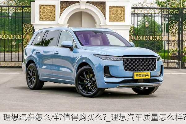 理想汽車怎么樣?值得購買么?_理想汽車質(zhì)量怎么樣?