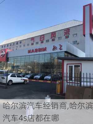 哈爾濱汽車經(jīng)銷商,哈爾濱汽車4s店都在哪