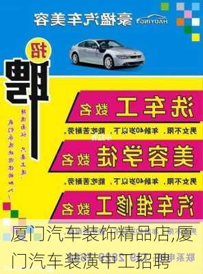 廈門汽車裝飾精品店,廈門汽車裝潢中工招聘