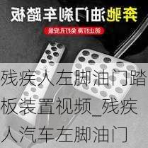 殘疾人左腳油門踏板裝置視頻_殘疾人汽車左腳油門