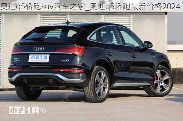 奧迪q5轎跑suv汽車之家_奧迪q5轎跑最新價格2024