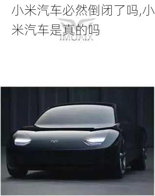 小米汽車(chē)必然倒閉了嗎,小米汽車(chē)是真的嗎