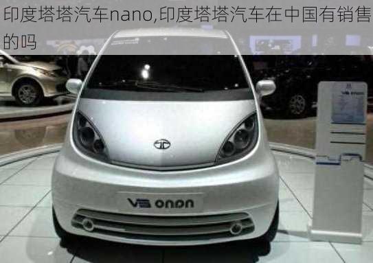 印度塔塔汽車nano,印度塔塔汽車在中國有銷售的嗎