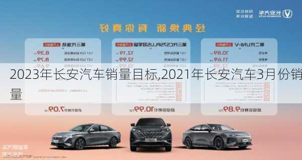 2023年長安汽車銷量目標,2021年長安汽車3月份銷量