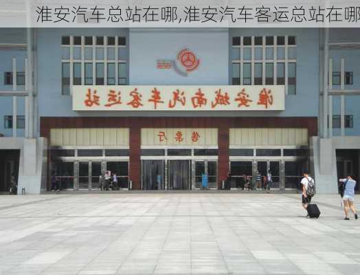 淮安汽車總站在哪,淮安汽車客運總站在哪