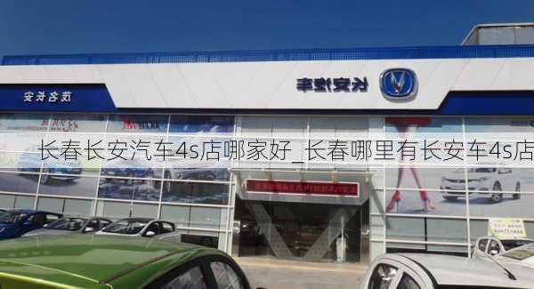 長春長安汽車4s店哪家好_長春哪里有長安車4s店