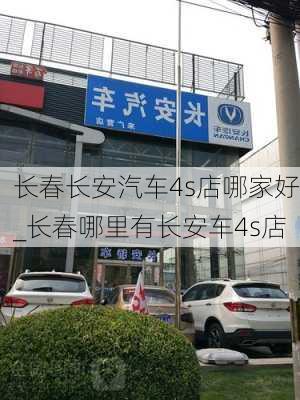 長春長安汽車4s店哪家好_長春哪里有長安車4s店