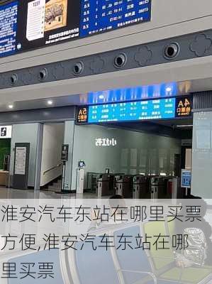 淮安汽車東站在哪里買票方便,淮安汽車東站在哪里買票