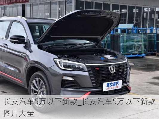 長安汽車5萬以下新款_長安汽車5萬以下新款圖片大全