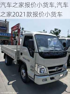 汽車之家報(bào)價(jià)小貨車,汽車之家2021款報(bào)價(jià)小貨車