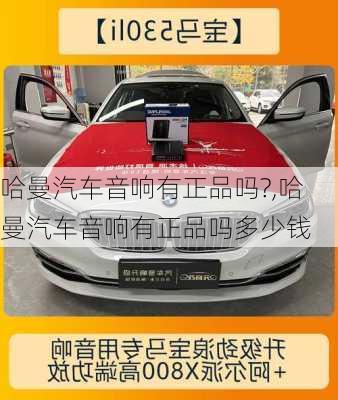 哈曼汽車音響有正品嗎?,哈曼汽車音響有正品嗎多少錢