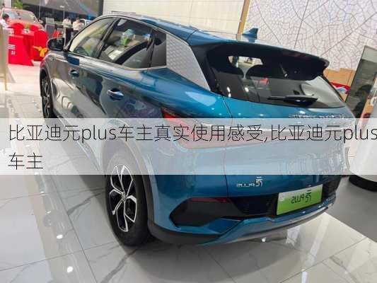 比亞迪元plus車主真實(shí)使用感受,比亞迪元plus車主